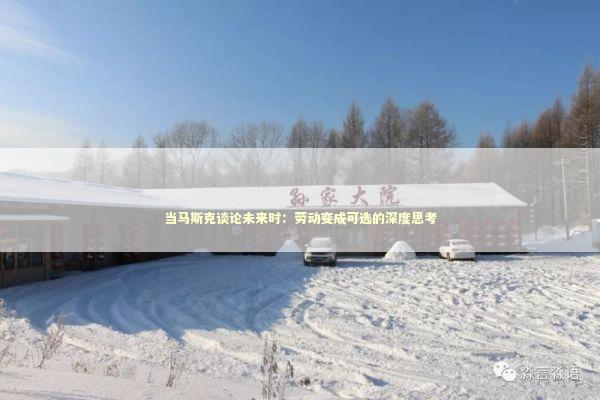 当马斯克谈论未来时:劳动变成可选的深度思考 当马斯克谈论未来时:劳动变成可选的深度思考 新闻