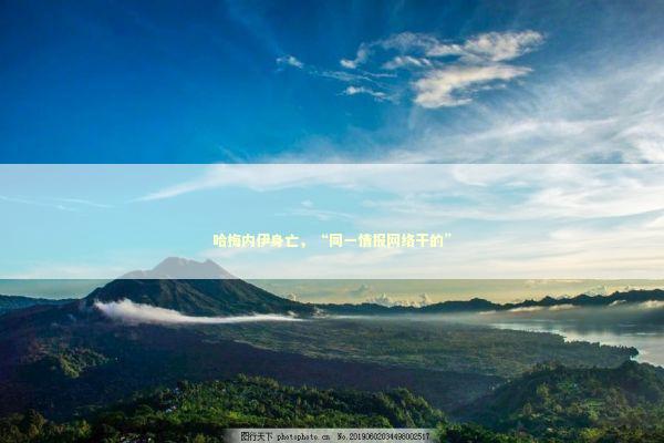 哈梅内伊身亡，“同一情报网络干的” 新闻