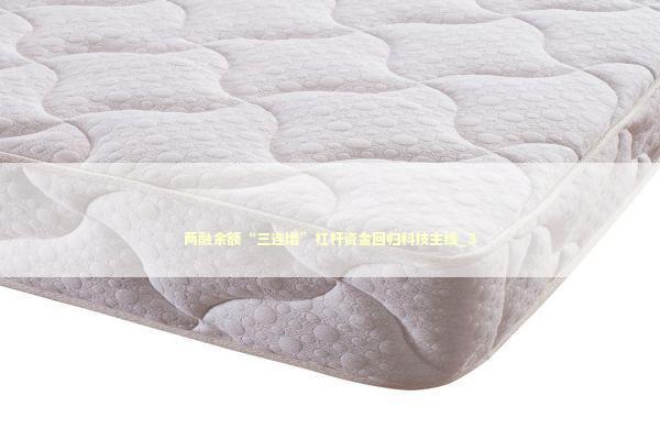 两融余额“三连增”杠杆资金回归科技主线_3 两融余额“三连增”杠杆资金回归科技主线_3 新闻