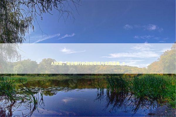 AI赋能，建设银行的战略契机与实践成果_2 新闻